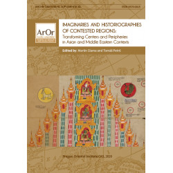 IMAGINARIES AND HISTORIOGRAPHIES OF CONTESTED REGIONS: Transforming Centers and Peripheries in Asian and Middle Eastern Contexts